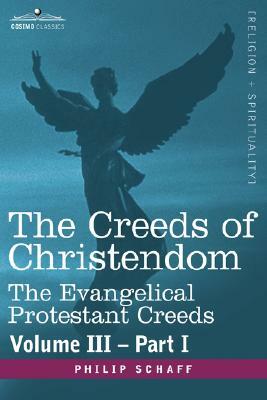 The Creeds of Christendom: The Evangelical Protestant Creeds - Volume III - Part I by Philip Schaff