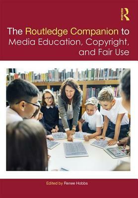 The Routledge Companion to Media Education, Copyright, and Fair Use by 