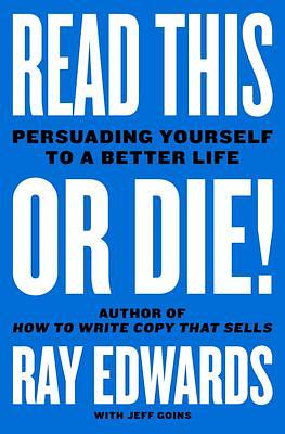 Read This or Die!: Persuading Yourself to a Better Life by Ray Edwards, Ray Edwards, Jeff Goins