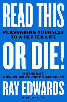 Read This or Die!: Persuading Yourself to a Better Life by Jeff Goins, Ray Edwards, Ray Edwards