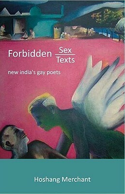 Forbidden Sex, Forbidden Texts: New India's Gay Poets by Hoshang Merchant