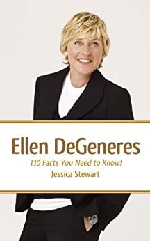 Ellen DeGeneres: 110 Facts You Need to Know! by Jessica Stewart