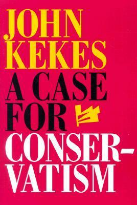 A Case for Conservatism by John Kekes