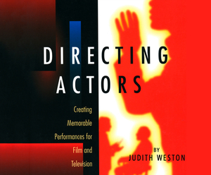 Directing Actors: Creating Memorable Performances for Film and Television by Judith Weston