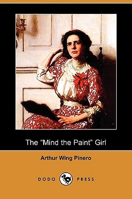 The Mind the Paint Girl (Dodo Press) by Arthur Wing Pinero