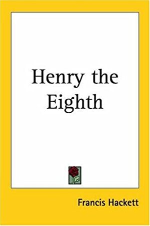 Henry the Eighth by Francis Hackett