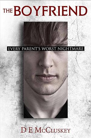 The Boyfriend: Every Parents Worst Nightmare by D.E. McCluskey