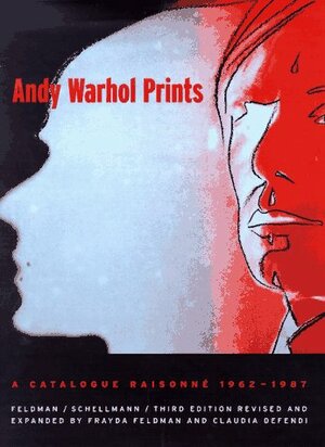 Andy Warhol Prints: A Catalogue Raisonne 1962-1987 by Jorg Schellmann, Claudia Defendi, Frayda Feldman