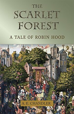 The Scarlet Forest: A Tale of Robin Hood by A.E. Chandler