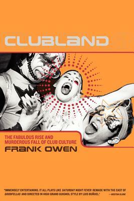 Clubland: The Fabulous Rise and Murderous Fall of Club Culture by Frank Owen