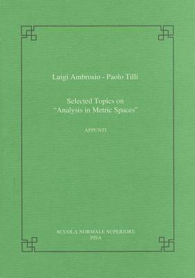 Selected Topics on Analysis in Metric Spaces by Luigi Ambrosio, Paolo Till