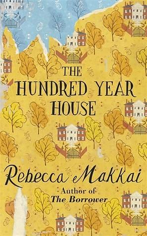 The Hundred Year House by Rebecca Makkai, Rebecca Makkai