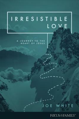 Irresistible Love: A Journey to the Heart of Jesus by Joe White