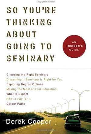 So You're Thinking about Going to Seminary: An Insider's Guide by Derek Cooper