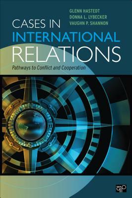 Cases in International Relations: Pathways to Conflict and Cooperation by Donna L. Lybecker, Glenn P. Hastedt, Vaughn P. Shannon