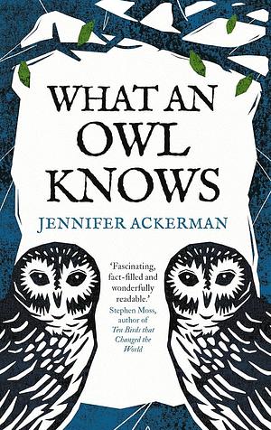 What an Owl Knows: The New Science of the World's Most Enigmatic Birds by Jennifer Ackerman