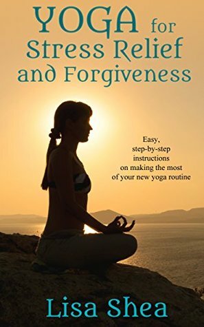 Yoga for Stress Relief and Forgiveness by Lisa Shea