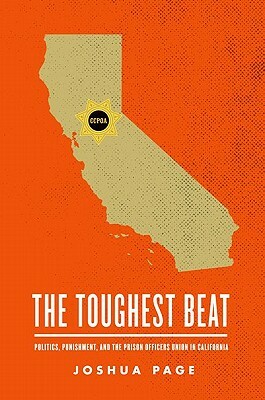 The Toughest Beat: Politics, Punishment, and the Prison Officers Union in California by Joshua Page