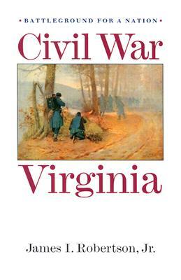 Civil War Virginia: Battleground for a Nation by James I. Robertson