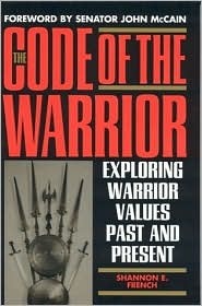 The Code of the Warrior: Exploring Warrior Values Past and Present by Shannon E. French