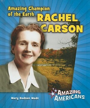 Amazing Champion of the Earth Rachel Carson by Mary Dodson Wade