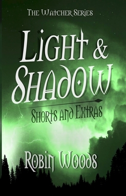 Light & Shadow: The Watcher Series Shorts and Extras by Robin Woods
