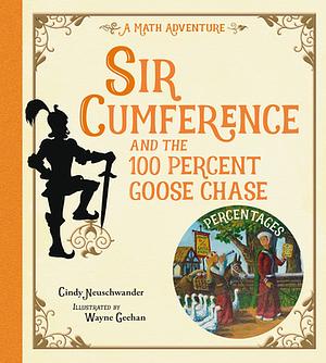 Sir Cumference and the 100 PerCent Goose Chase by Cindy Neuschwander, Wayne Geehan