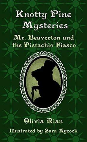 Mr. Beaverton and the Pistachio Fiasco by Olivia Rian