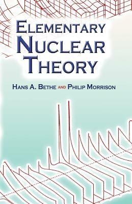Elementary Nuclear Theory: Second Edition by Philip Morrison, Hans Albrecht Bethe