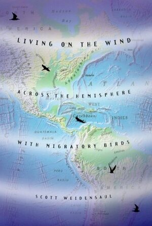 Living on the Wind: Across the Hemisphere with Migratory Birds by Scott Weidensaul