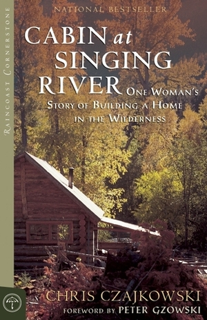 Cabin at Singing River: One Woman's Story of Building a Home in the Wilderness by Chris Czajkowski