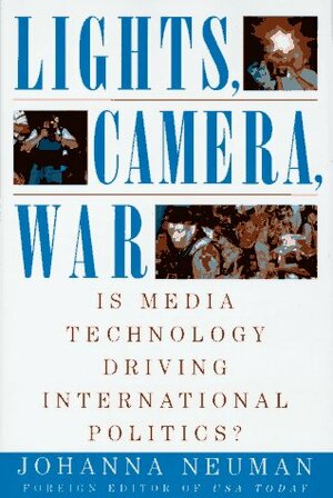 Lights, Camera, War: Is Media Technology Driving International Politics by Johanna Neuman