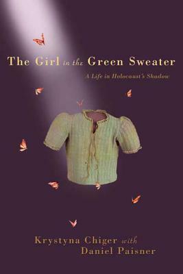 The Girl in the Green Sweater: A Life in Holocaust's Shadow by Daniel Paisner, Krystyna Chiger