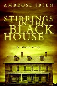 Stirrings in the Black House by Ambrose Ibsen