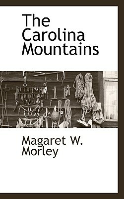 The Carolina Mountains by Magaret W. Morley, Margaret W. Morley