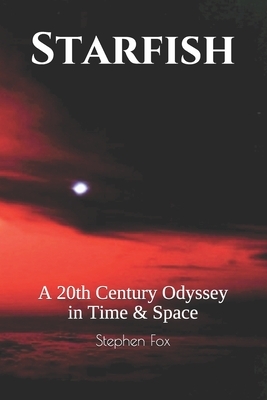 Starfish: A 20th Century Odyssey in Time & Space by Stephen Fox