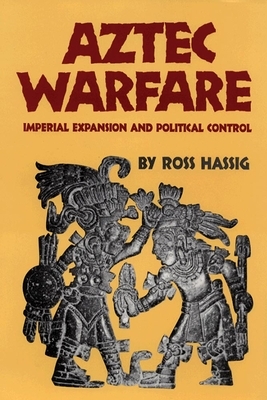 Aztec Warfare, Volume 188: Imperial Expansion and Political Control by Ross Hassig