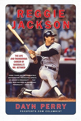 Reggie Jackson: The Life and Thunderous Career of Baseball's Mr. October by Dayn Perry