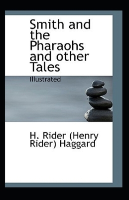 Smith and the Pharaohs, And Other Tales Illustrated by H. Rider Haggard