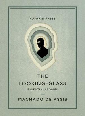 The Looking-Glass: Essential Stories by Machado de Assis