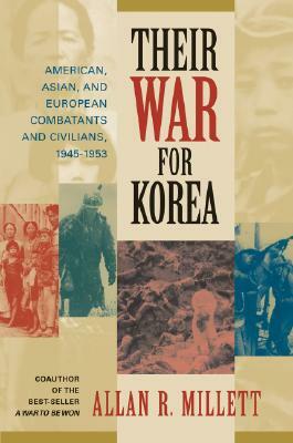 Their War for Korea: American, Asian, and European Combatants and Civilians, 1945-1953 by Allan Reed Millett