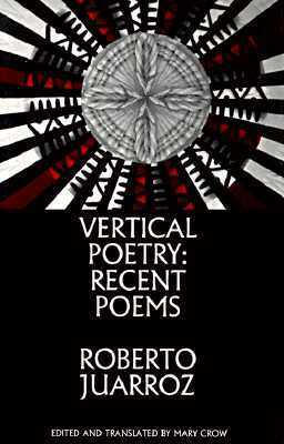Vertical Poetry: Recent Poems by Roberto Juarroz