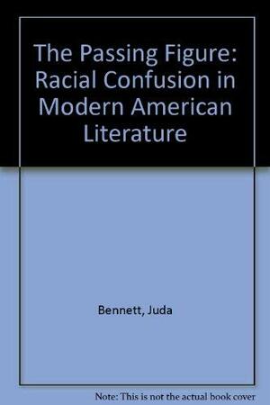 The Passing Figure: Racial Confusion in Modern American Literature by Juda Bennett