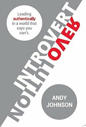Introvert Revolution: Leading Authentically in a World That Says You Can't by Andy Johnson
