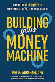 Building Your Money Machine: How to Get Your Money to Work Harder for You Than You Did for It! by Mel H. Abraham