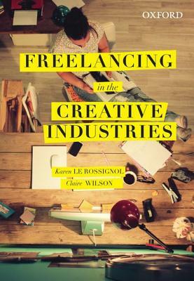 Freelancing in the Creative Industries by Claire Wilson, Karen Le Rossignol