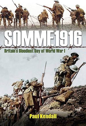 Somme 1916: Success and Failure on the First Day of the Battle of the Somme by Paul Kendall