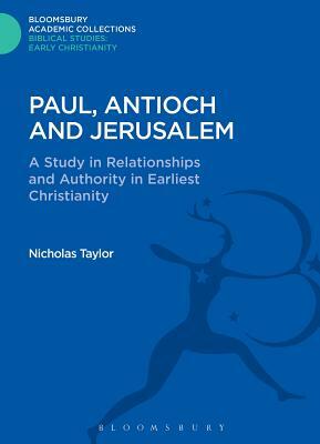 Paul, Antioch and Jerusalem: A Study in Relationships and Authority in Earliest Christianity by Nicholas Taylor