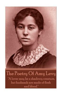 The Poetry Of Amy Levy: "A lover may be a shadowy creature, but husbands are made of flesh and blood." by Amy Levy