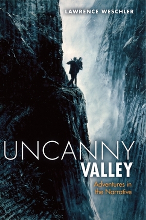 Uncanny Valley: Adventures in the Narrative by Lawrence Weschler